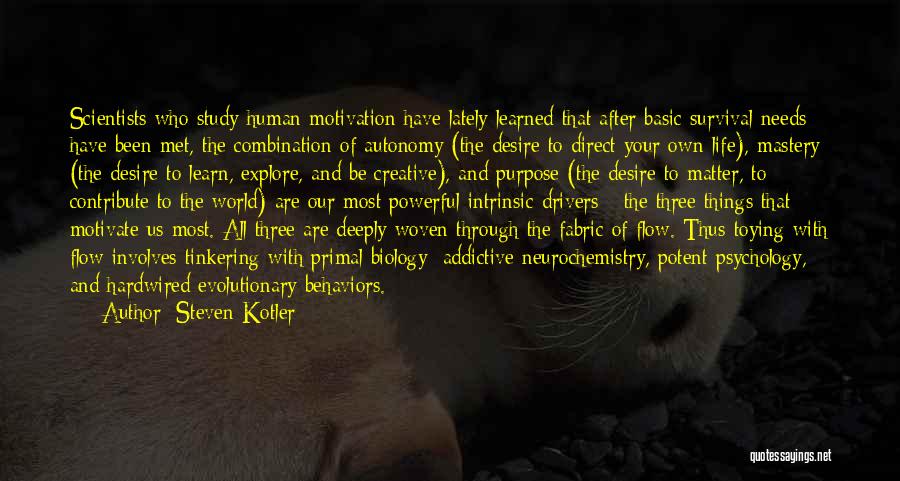 Steven Kotler Quotes: Scientists Who Study Human Motivation Have Lately Learned That After Basic Survival Needs Have Been Met, The Combination Of Autonomy