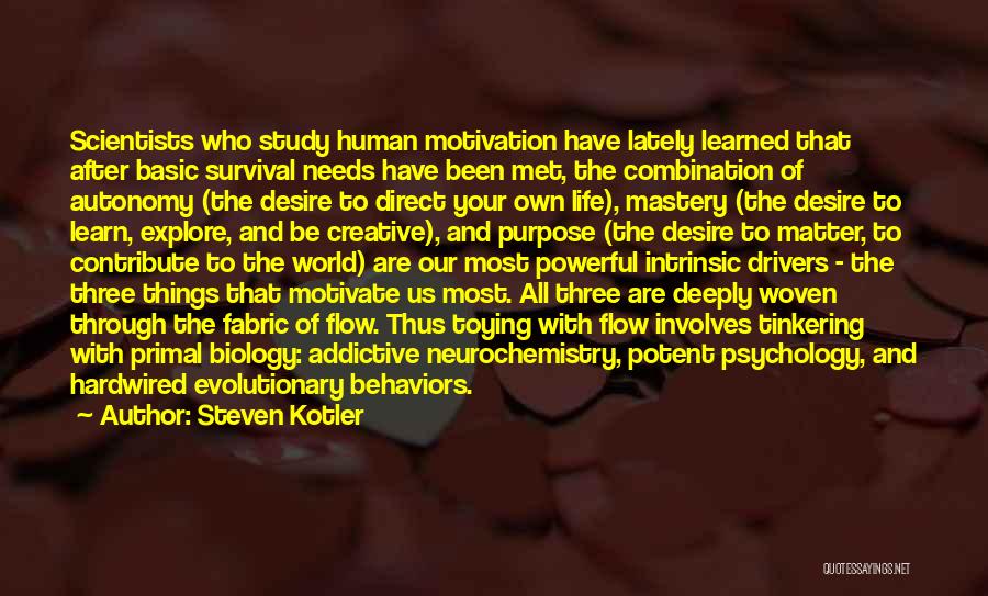 Steven Kotler Quotes: Scientists Who Study Human Motivation Have Lately Learned That After Basic Survival Needs Have Been Met, The Combination Of Autonomy