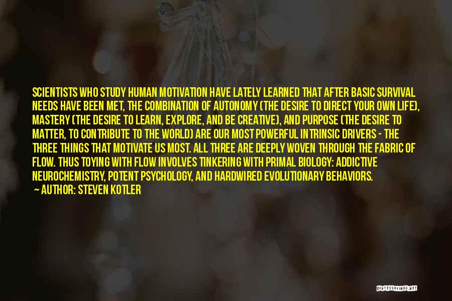 Steven Kotler Quotes: Scientists Who Study Human Motivation Have Lately Learned That After Basic Survival Needs Have Been Met, The Combination Of Autonomy