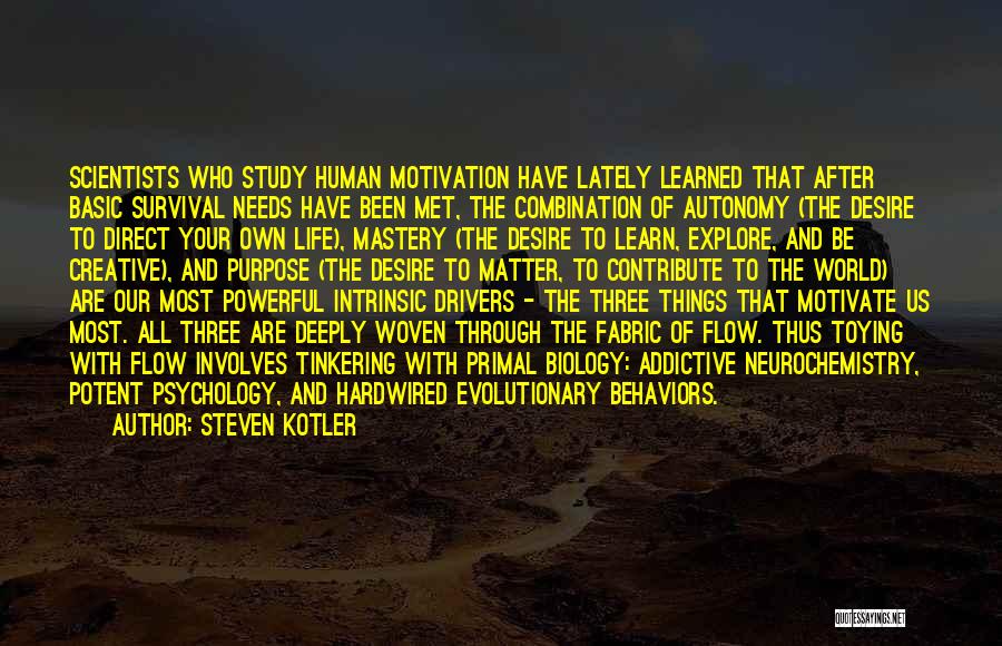 Steven Kotler Quotes: Scientists Who Study Human Motivation Have Lately Learned That After Basic Survival Needs Have Been Met, The Combination Of Autonomy