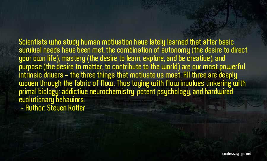 Steven Kotler Quotes: Scientists Who Study Human Motivation Have Lately Learned That After Basic Survival Needs Have Been Met, The Combination Of Autonomy