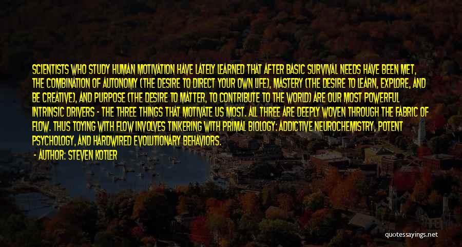 Steven Kotler Quotes: Scientists Who Study Human Motivation Have Lately Learned That After Basic Survival Needs Have Been Met, The Combination Of Autonomy