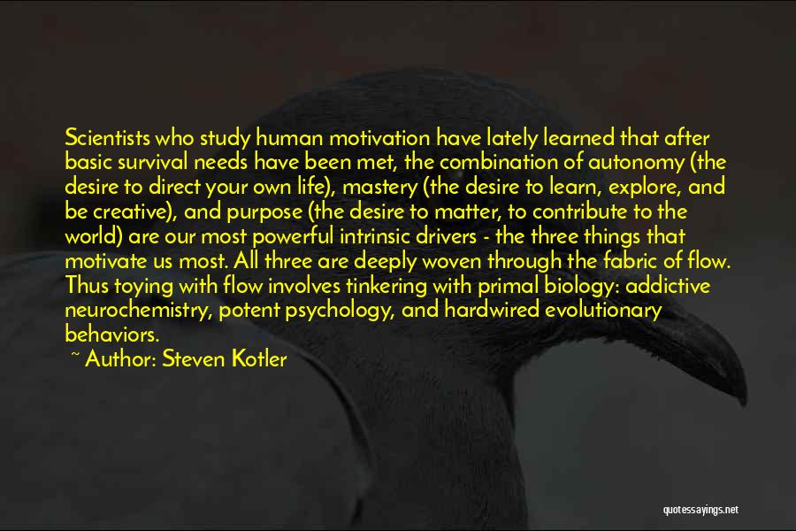 Steven Kotler Quotes: Scientists Who Study Human Motivation Have Lately Learned That After Basic Survival Needs Have Been Met, The Combination Of Autonomy