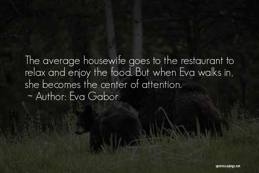 Eva Gabor Quotes: The Average Housewife Goes To The Restaurant To Relax And Enjoy The Food. But When Eva Walks In, She Becomes
