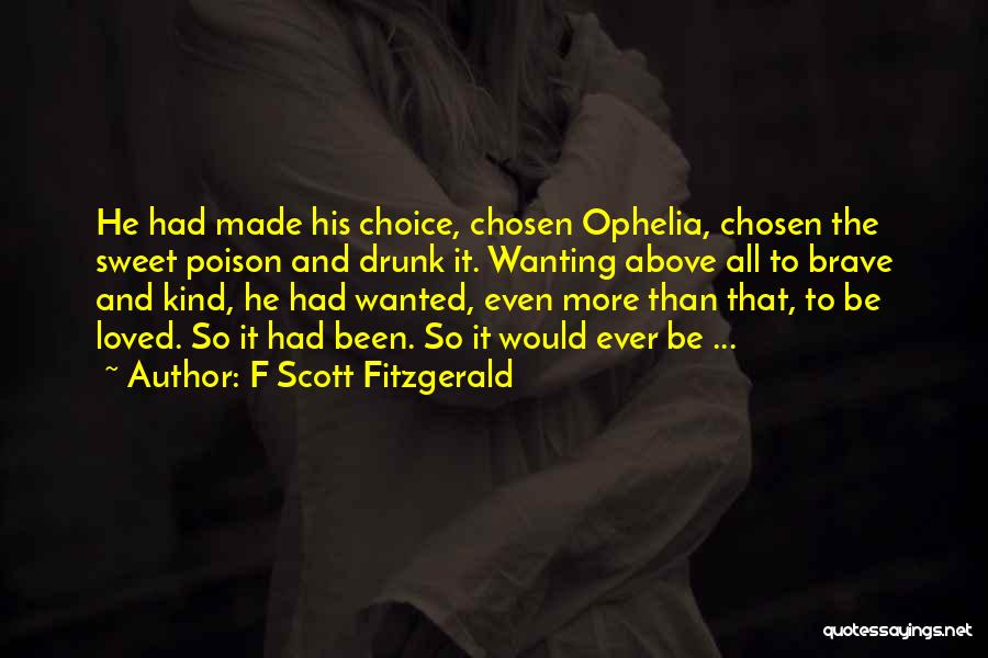 F Scott Fitzgerald Quotes: He Had Made His Choice, Chosen Ophelia, Chosen The Sweet Poison And Drunk It. Wanting Above All To Brave And