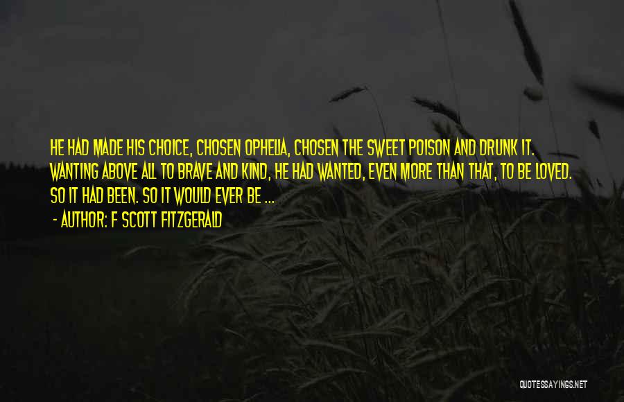 F Scott Fitzgerald Quotes: He Had Made His Choice, Chosen Ophelia, Chosen The Sweet Poison And Drunk It. Wanting Above All To Brave And