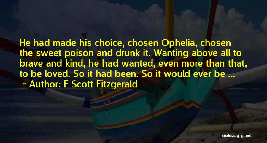 F Scott Fitzgerald Quotes: He Had Made His Choice, Chosen Ophelia, Chosen The Sweet Poison And Drunk It. Wanting Above All To Brave And