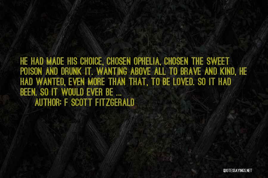 F Scott Fitzgerald Quotes: He Had Made His Choice, Chosen Ophelia, Chosen The Sweet Poison And Drunk It. Wanting Above All To Brave And