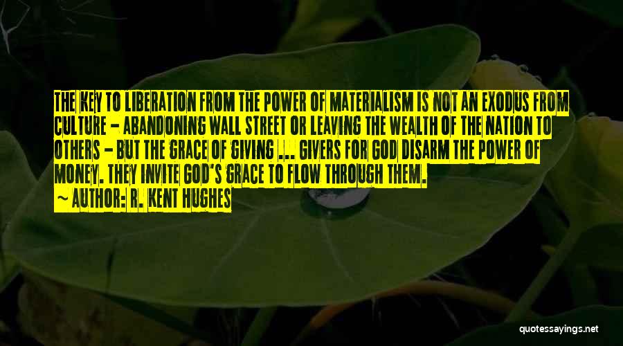 R. Kent Hughes Quotes: The Key To Liberation From The Power Of Materialism Is Not An Exodus From Culture - Abandoning Wall Street Or