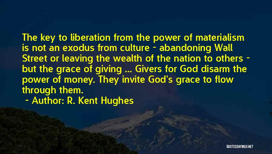 R. Kent Hughes Quotes: The Key To Liberation From The Power Of Materialism Is Not An Exodus From Culture - Abandoning Wall Street Or