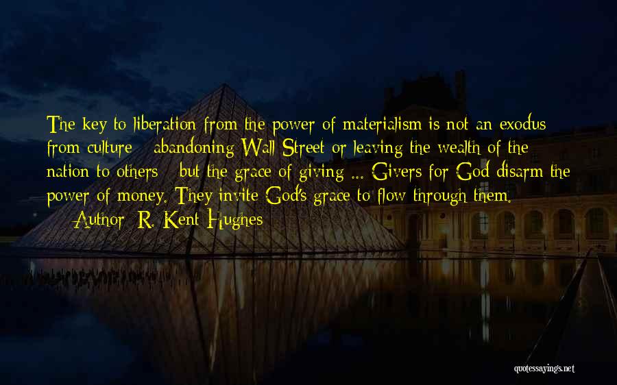 R. Kent Hughes Quotes: The Key To Liberation From The Power Of Materialism Is Not An Exodus From Culture - Abandoning Wall Street Or