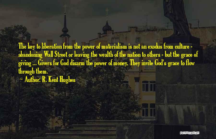 R. Kent Hughes Quotes: The Key To Liberation From The Power Of Materialism Is Not An Exodus From Culture - Abandoning Wall Street Or