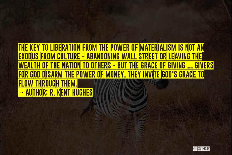 R. Kent Hughes Quotes: The Key To Liberation From The Power Of Materialism Is Not An Exodus From Culture - Abandoning Wall Street Or