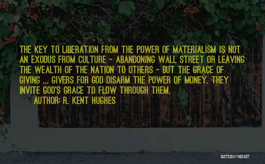 R. Kent Hughes Quotes: The Key To Liberation From The Power Of Materialism Is Not An Exodus From Culture - Abandoning Wall Street Or