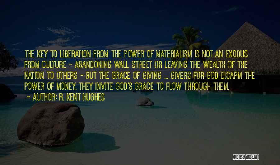 R. Kent Hughes Quotes: The Key To Liberation From The Power Of Materialism Is Not An Exodus From Culture - Abandoning Wall Street Or