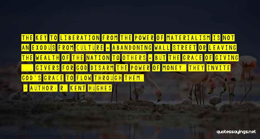 R. Kent Hughes Quotes: The Key To Liberation From The Power Of Materialism Is Not An Exodus From Culture - Abandoning Wall Street Or