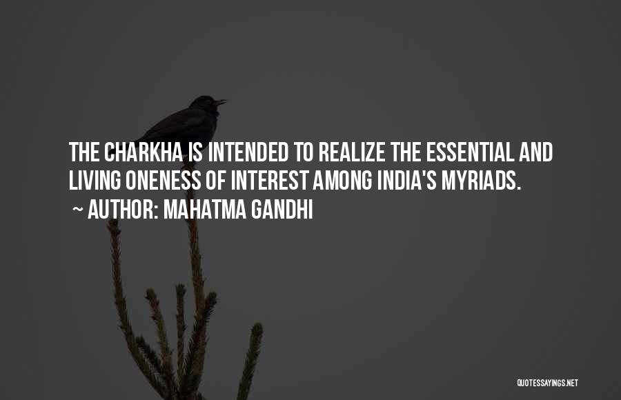 Mahatma Gandhi Quotes: The Charkha Is Intended To Realize The Essential And Living Oneness Of Interest Among India's Myriads.