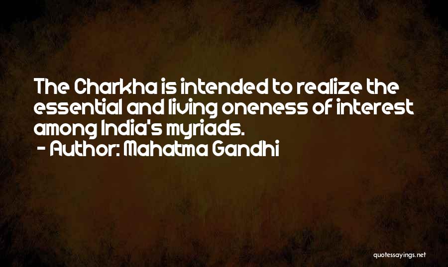 Mahatma Gandhi Quotes: The Charkha Is Intended To Realize The Essential And Living Oneness Of Interest Among India's Myriads.