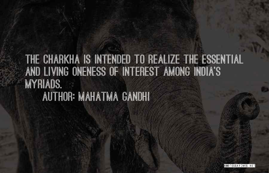 Mahatma Gandhi Quotes: The Charkha Is Intended To Realize The Essential And Living Oneness Of Interest Among India's Myriads.