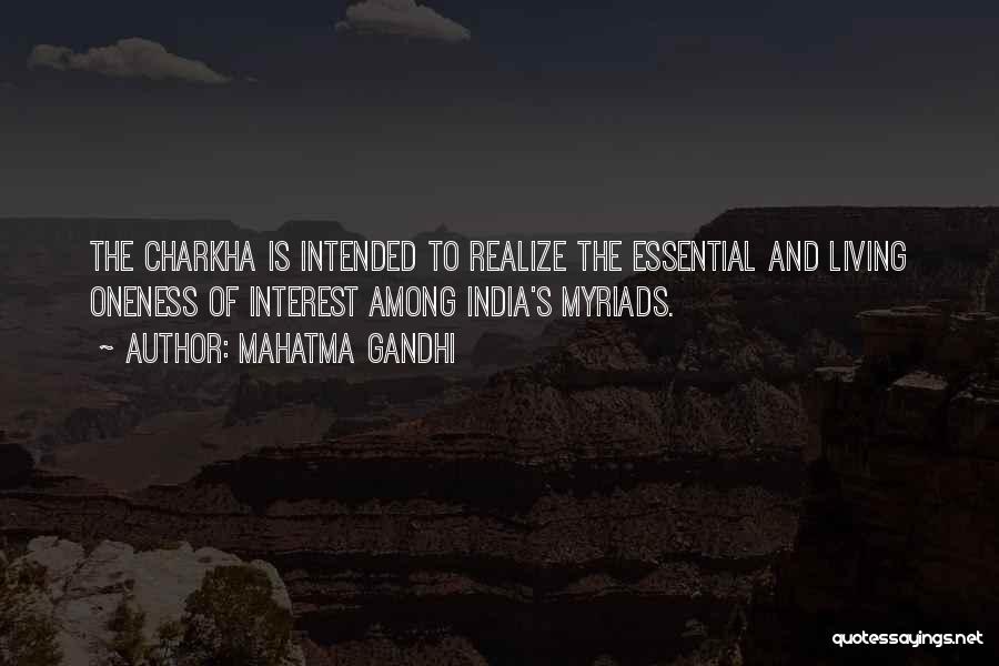 Mahatma Gandhi Quotes: The Charkha Is Intended To Realize The Essential And Living Oneness Of Interest Among India's Myriads.