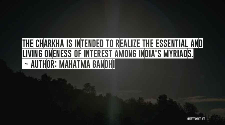 Mahatma Gandhi Quotes: The Charkha Is Intended To Realize The Essential And Living Oneness Of Interest Among India's Myriads.