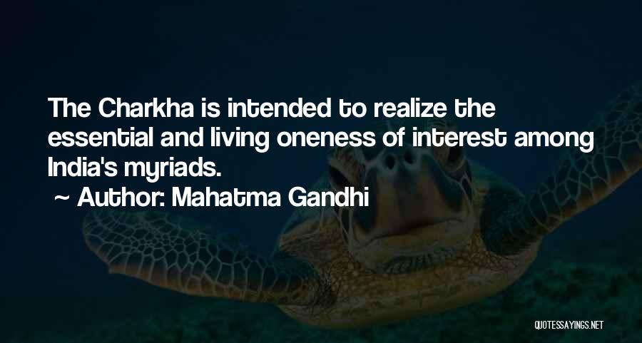 Mahatma Gandhi Quotes: The Charkha Is Intended To Realize The Essential And Living Oneness Of Interest Among India's Myriads.