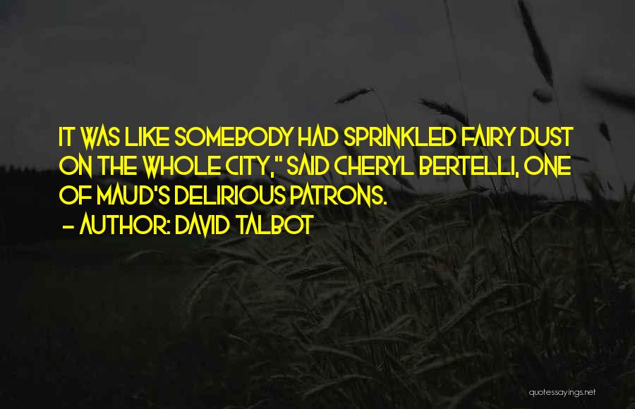 David Talbot Quotes: It Was Like Somebody Had Sprinkled Fairy Dust On The Whole City, Said Cheryl Bertelli, One Of Maud's Delirious Patrons.