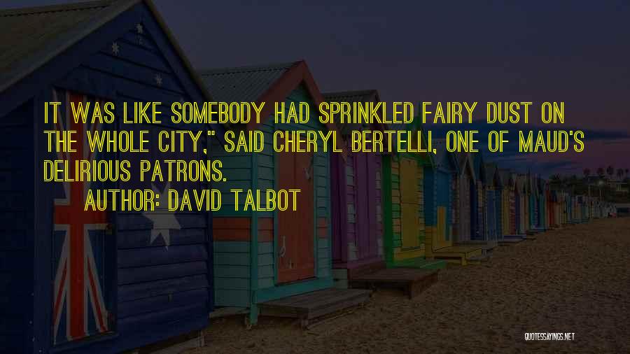 David Talbot Quotes: It Was Like Somebody Had Sprinkled Fairy Dust On The Whole City, Said Cheryl Bertelli, One Of Maud's Delirious Patrons.