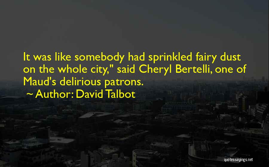 David Talbot Quotes: It Was Like Somebody Had Sprinkled Fairy Dust On The Whole City, Said Cheryl Bertelli, One Of Maud's Delirious Patrons.