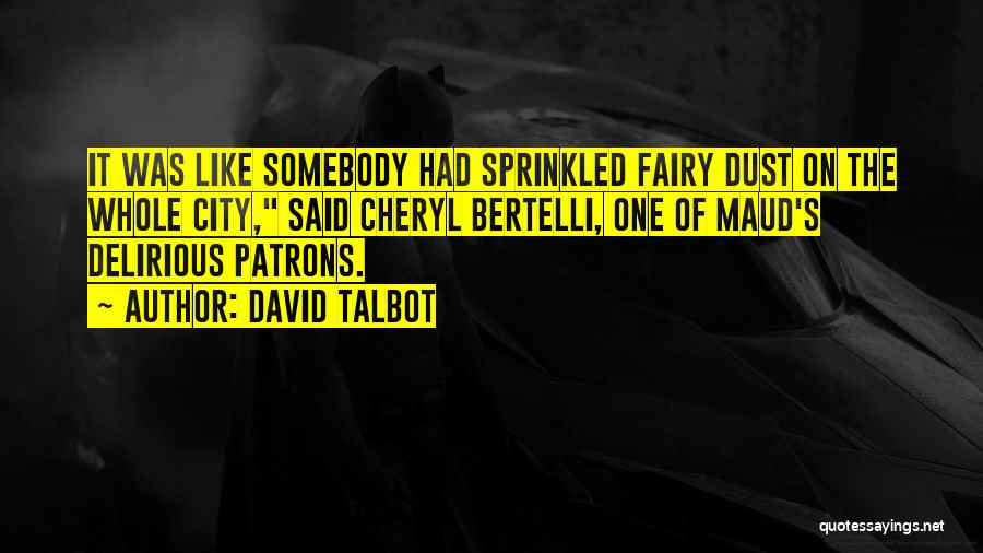 David Talbot Quotes: It Was Like Somebody Had Sprinkled Fairy Dust On The Whole City, Said Cheryl Bertelli, One Of Maud's Delirious Patrons.
