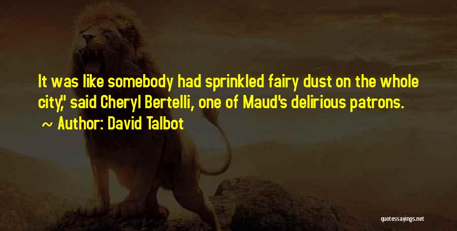 David Talbot Quotes: It Was Like Somebody Had Sprinkled Fairy Dust On The Whole City, Said Cheryl Bertelli, One Of Maud's Delirious Patrons.
