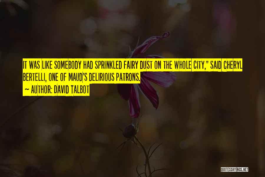 David Talbot Quotes: It Was Like Somebody Had Sprinkled Fairy Dust On The Whole City, Said Cheryl Bertelli, One Of Maud's Delirious Patrons.