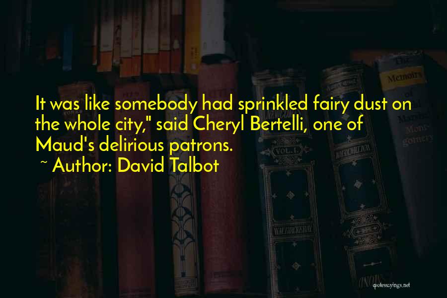 David Talbot Quotes: It Was Like Somebody Had Sprinkled Fairy Dust On The Whole City, Said Cheryl Bertelli, One Of Maud's Delirious Patrons.