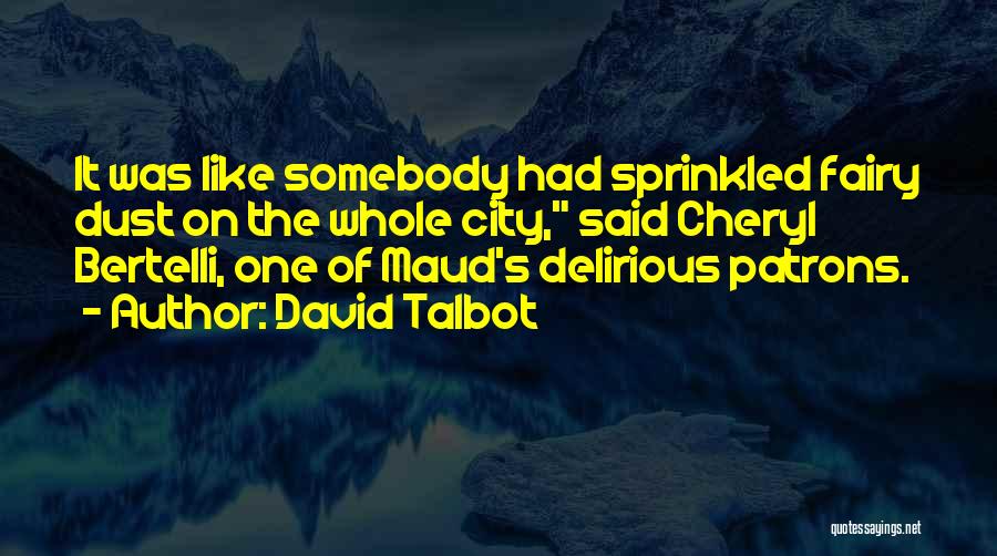 David Talbot Quotes: It Was Like Somebody Had Sprinkled Fairy Dust On The Whole City, Said Cheryl Bertelli, One Of Maud's Delirious Patrons.