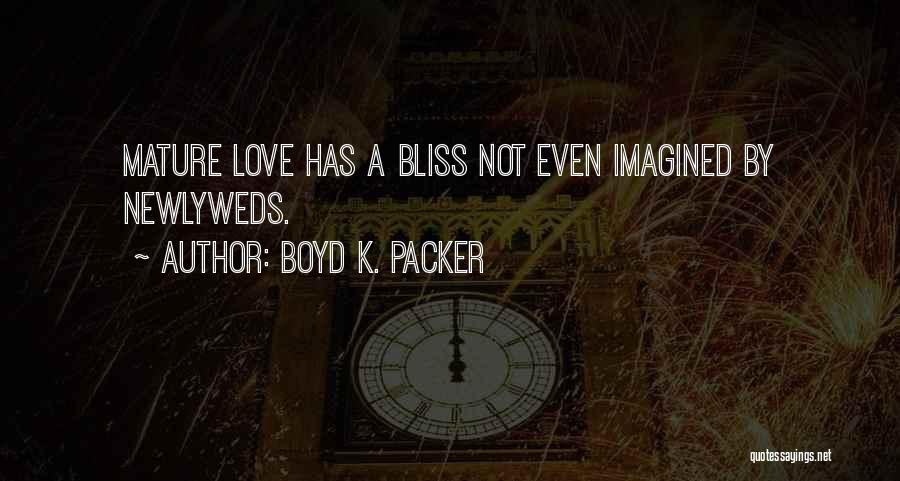 Boyd K. Packer Quotes: Mature Love Has A Bliss Not Even Imagined By Newlyweds.