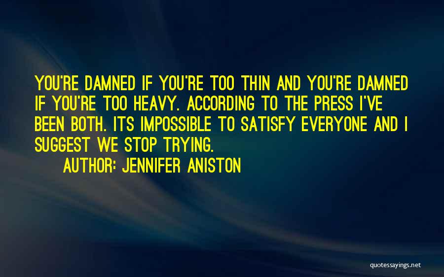 Jennifer Aniston Quotes: You're Damned If You're Too Thin And You're Damned If You're Too Heavy. According To The Press I've Been Both.