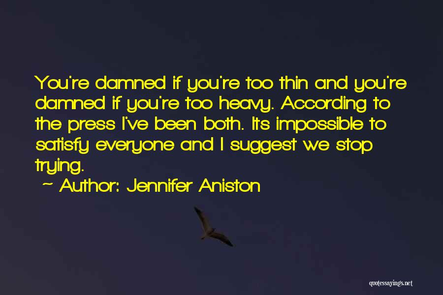 Jennifer Aniston Quotes: You're Damned If You're Too Thin And You're Damned If You're Too Heavy. According To The Press I've Been Both.