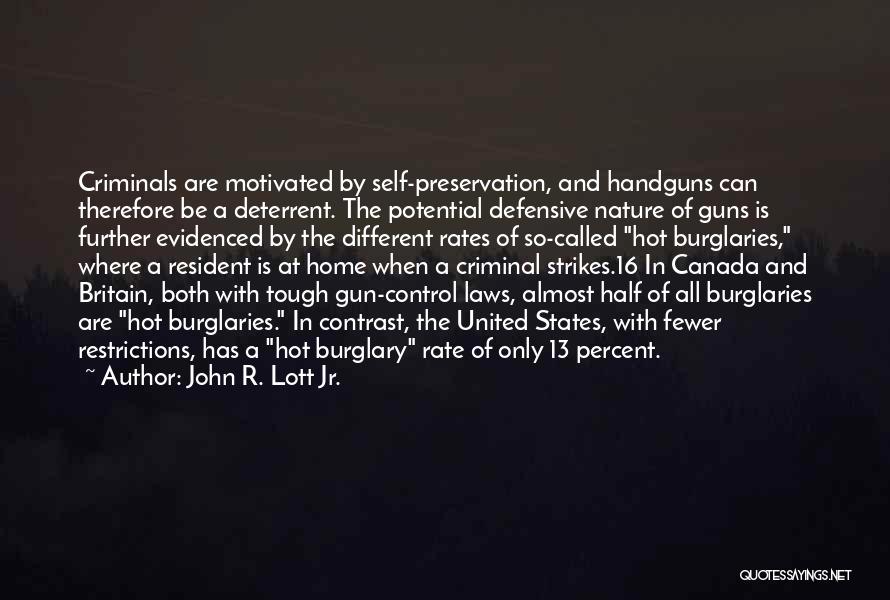 John R. Lott Jr. Quotes: Criminals Are Motivated By Self-preservation, And Handguns Can Therefore Be A Deterrent. The Potential Defensive Nature Of Guns Is Further