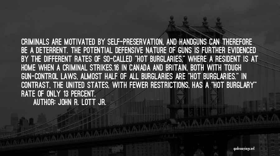 John R. Lott Jr. Quotes: Criminals Are Motivated By Self-preservation, And Handguns Can Therefore Be A Deterrent. The Potential Defensive Nature Of Guns Is Further