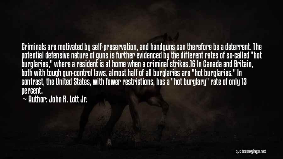 John R. Lott Jr. Quotes: Criminals Are Motivated By Self-preservation, And Handguns Can Therefore Be A Deterrent. The Potential Defensive Nature Of Guns Is Further