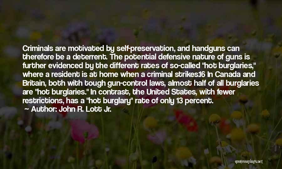 John R. Lott Jr. Quotes: Criminals Are Motivated By Self-preservation, And Handguns Can Therefore Be A Deterrent. The Potential Defensive Nature Of Guns Is Further