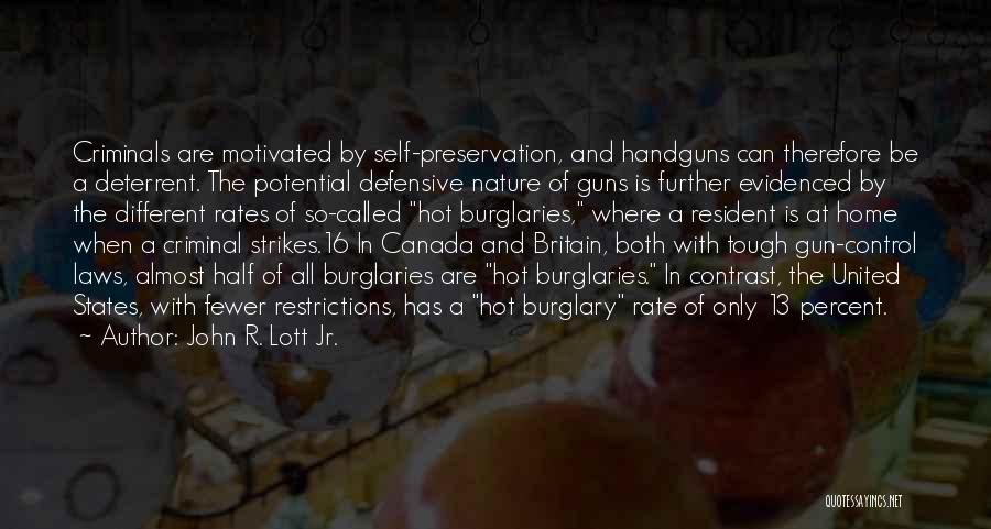 John R. Lott Jr. Quotes: Criminals Are Motivated By Self-preservation, And Handguns Can Therefore Be A Deterrent. The Potential Defensive Nature Of Guns Is Further