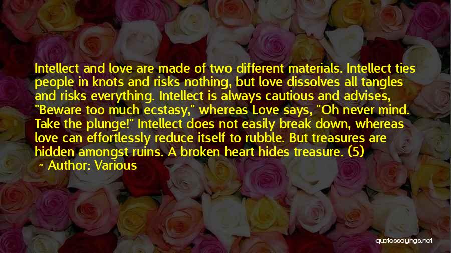 Various Quotes: Intellect And Love Are Made Of Two Different Materials. Intellect Ties People In Knots And Risks Nothing, But Love Dissolves