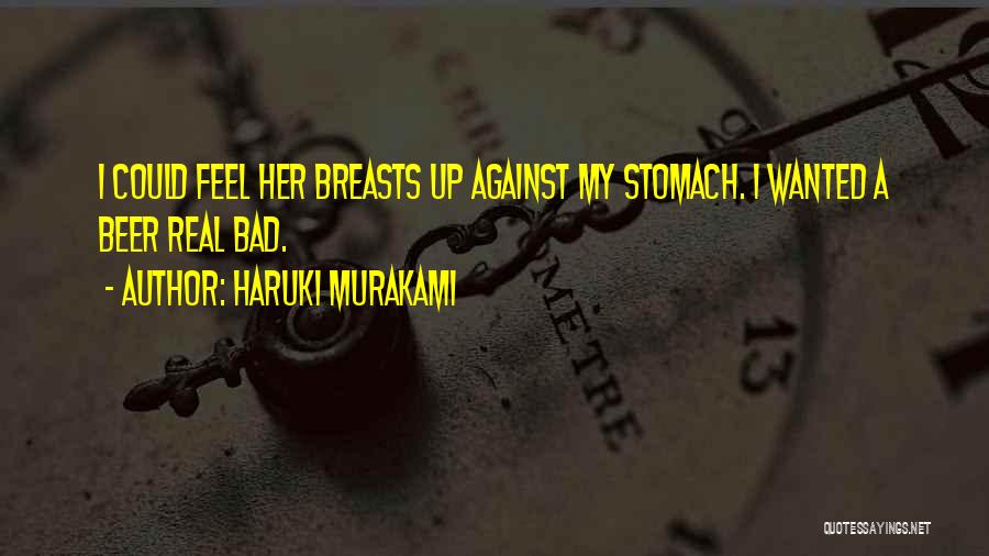 Haruki Murakami Quotes: I Could Feel Her Breasts Up Against My Stomach. I Wanted A Beer Real Bad.
