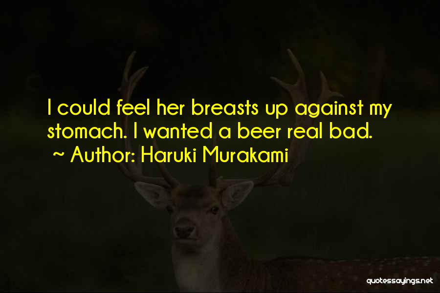 Haruki Murakami Quotes: I Could Feel Her Breasts Up Against My Stomach. I Wanted A Beer Real Bad.
