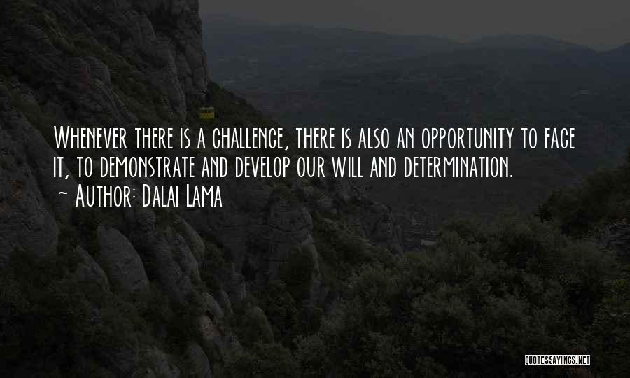 Dalai Lama Quotes: Whenever There Is A Challenge, There Is Also An Opportunity To Face It, To Demonstrate And Develop Our Will And