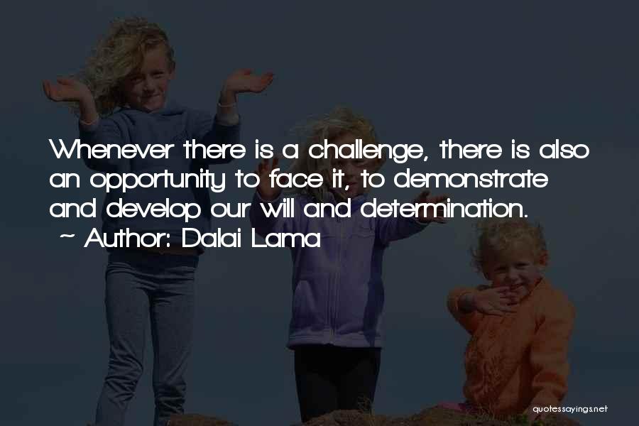 Dalai Lama Quotes: Whenever There Is A Challenge, There Is Also An Opportunity To Face It, To Demonstrate And Develop Our Will And