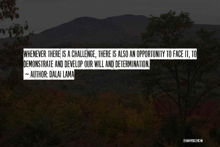 Dalai Lama Quotes: Whenever There Is A Challenge, There Is Also An Opportunity To Face It, To Demonstrate And Develop Our Will And