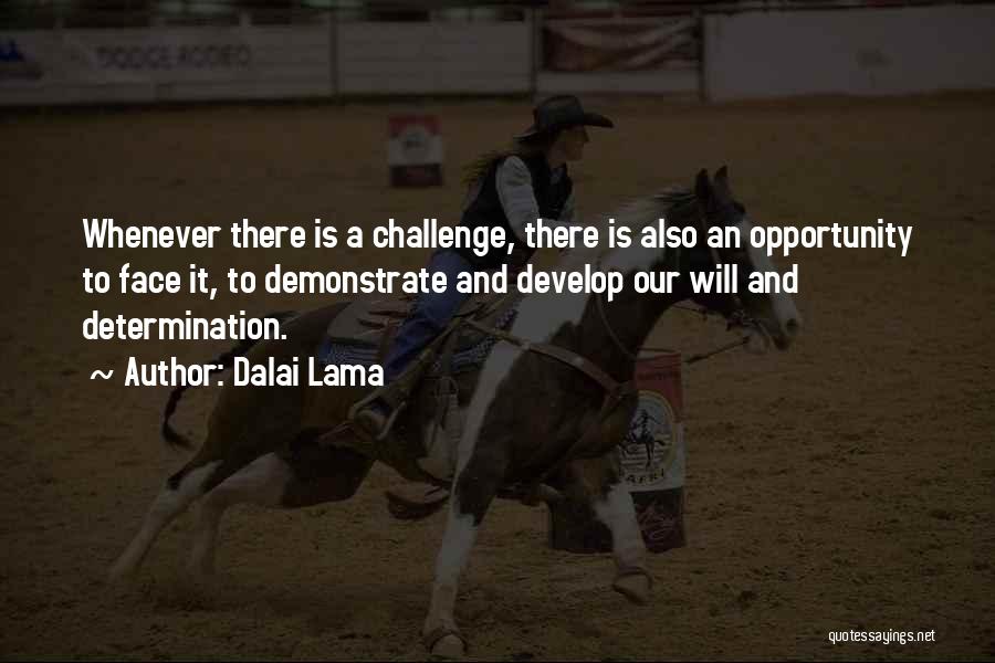 Dalai Lama Quotes: Whenever There Is A Challenge, There Is Also An Opportunity To Face It, To Demonstrate And Develop Our Will And