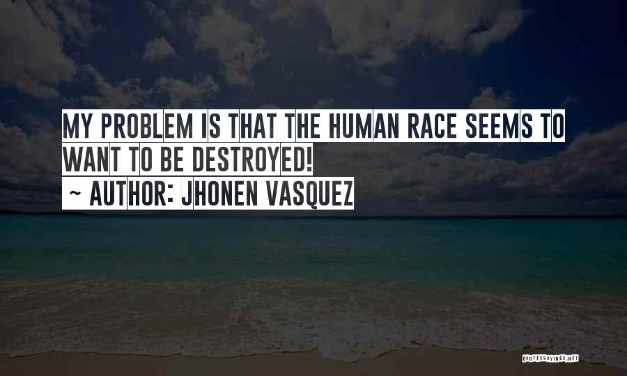 Jhonen Vasquez Quotes: My Problem Is That The Human Race Seems To Want To Be Destroyed!